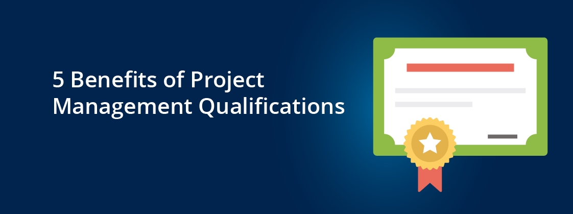 5 Benefits of Project Management Qualifications