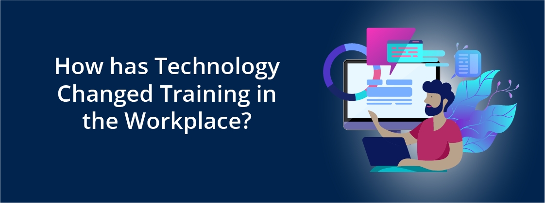 How has Technology Changed Training in the Workplace?